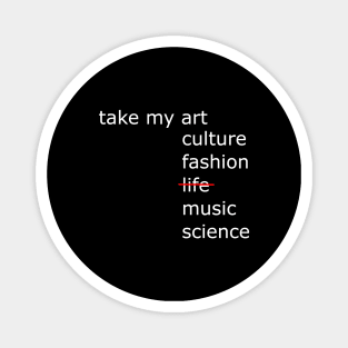 Take my art culture fashion life music science Magnet